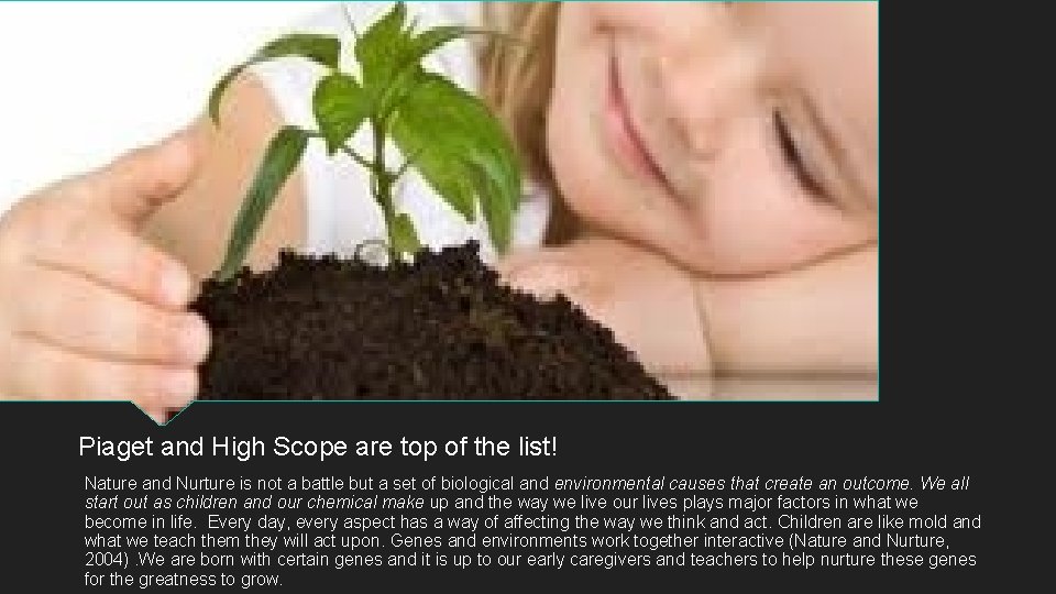 Piaget and High Scope are top of the list! Nature and Nurture is not