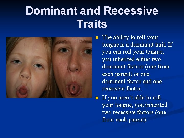 Dominant and Recessive Traits n n The ability to roll your tongue is a
