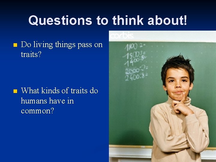 Questions to think about! n Do living things pass on traits? n What kinds