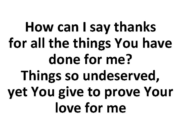 How can I say thanks for all the things You have done for me?