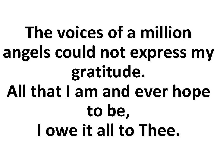 The voices of a million angels could not express my gratitude. All that I