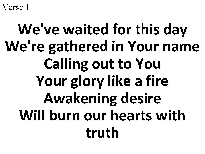 Verse 1 We've waited for this day We're gathered in Your name Calling out