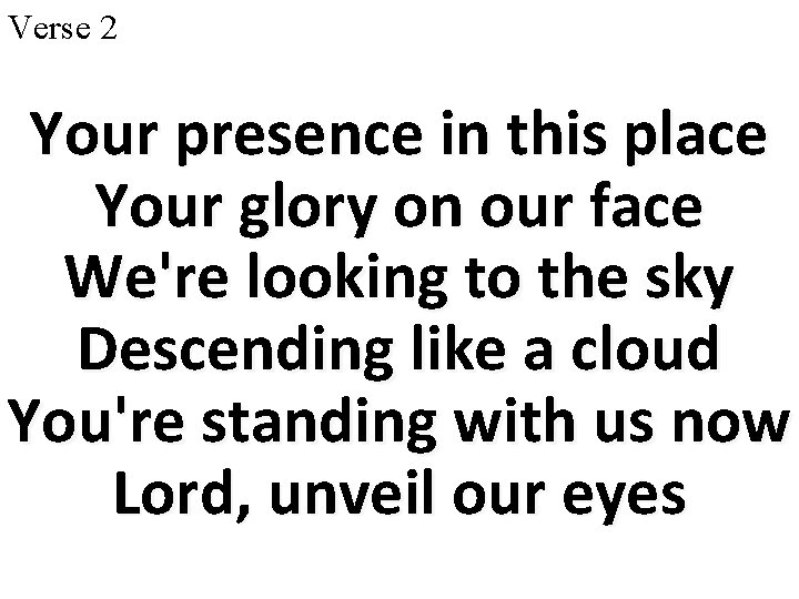 Verse 2 Your presence in this place Your glory on our face We're looking