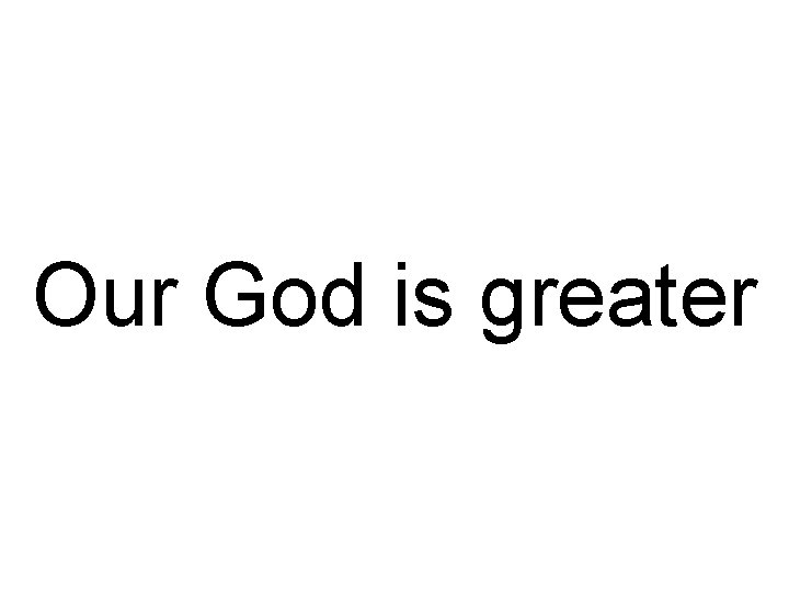 Our God is greater 