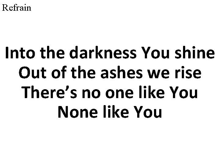 Refrain Into the darkness You shine Out of the ashes we rise There’s no
