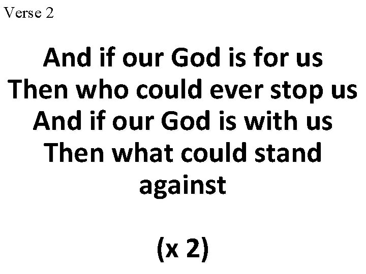 Verse 2 And if our God is for us Then who could ever stop