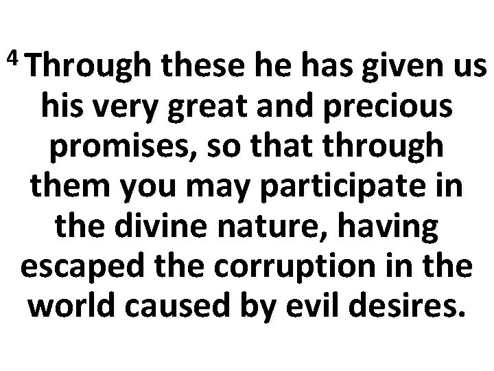 4 Through these he has given us his very great and precious promises, so