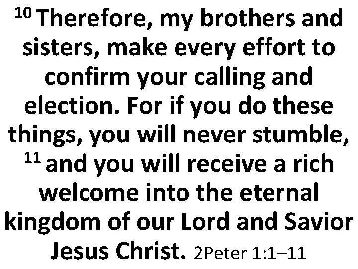 10 Therefore, my brothers and sisters, make every effort to confirm your calling and