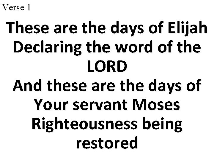 Verse 1 These are the days of Elijah Declaring the word of the LORD