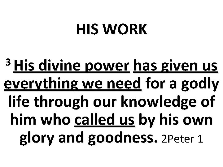 HIS WORK 3 His divine power has given us everything we need for a