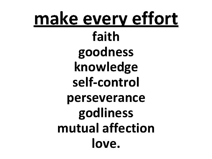 make every effort faith goodness knowledge self-control perseverance godliness mutual affection love. 