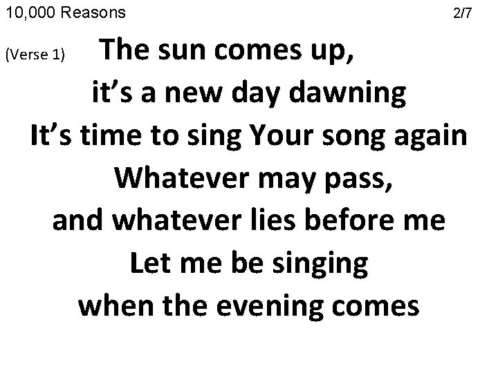 10, 000 Reasons 2/7 The sun comes up, it’s a new day dawning It’s