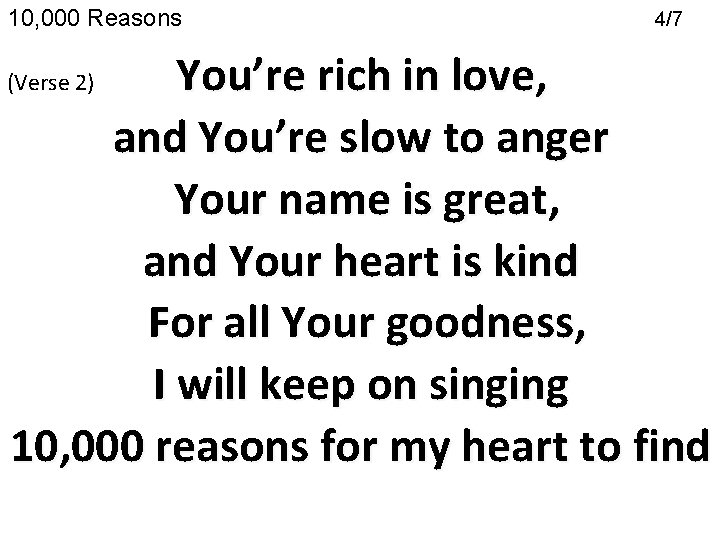 10, 000 Reasons 4/7 You’re rich in love, and You’re slow to anger Your