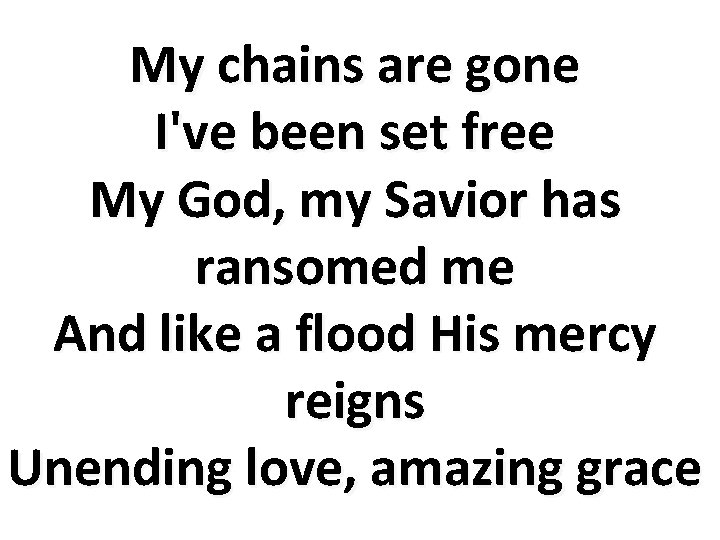 My chains are gone I've been set free My God, my Savior has ransomed