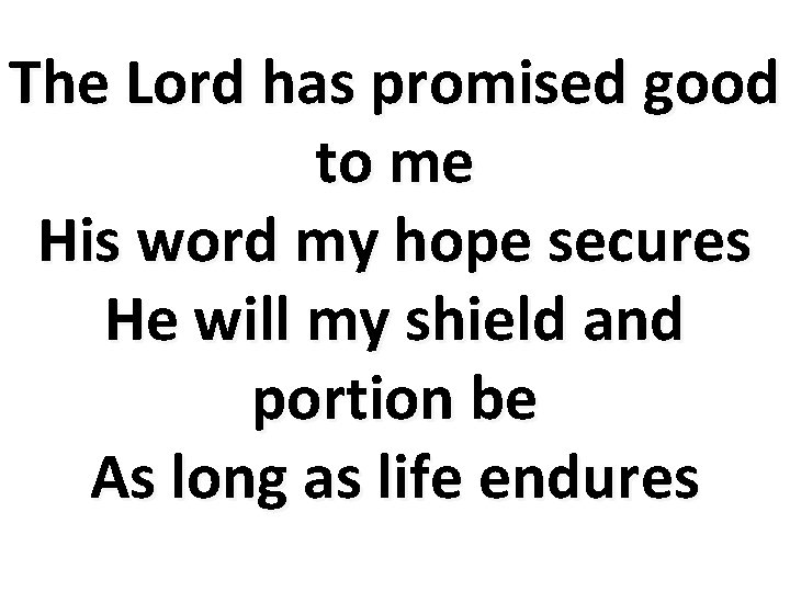 The Lord has promised good to me His word my hope secures He will