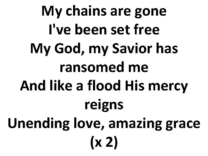 My chains are gone I've been set free My God, my Savior has ransomed