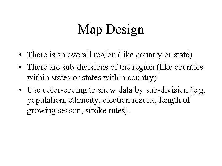 Map Design • There is an overall region (like country or state) • There