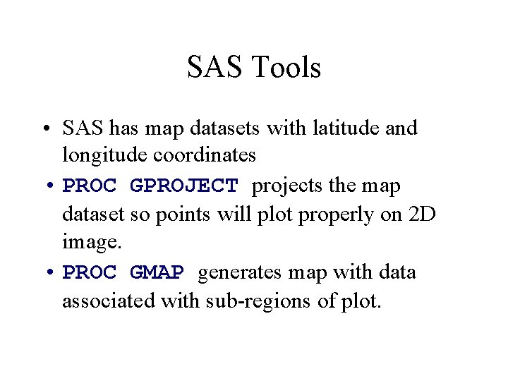 SAS Tools • SAS has map datasets with latitude and longitude coordinates • PROC