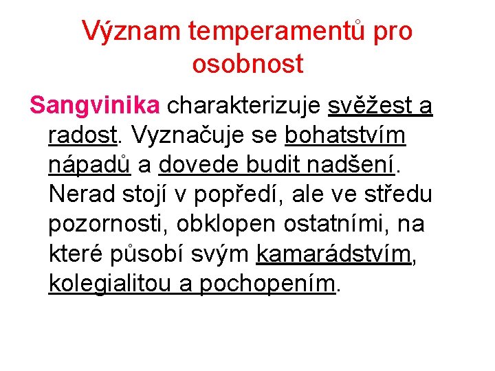 Význam temperamentů pro osobnost Sangvinika charakterizuje svěžest a radost. Vyznačuje se bohatstvím nápadů a Význam temperamentů pro osobnost Sangvinika charakterizuje svěžest a radost. Vyznačuje se bohatstvím nápadů a