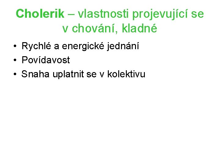 Cholerik – vlastnosti projevující se v chování, kladné • Rychlé a energické jednání • Cholerik – vlastnosti projevující se v chování, kladné • Rychlé a energické jednání •