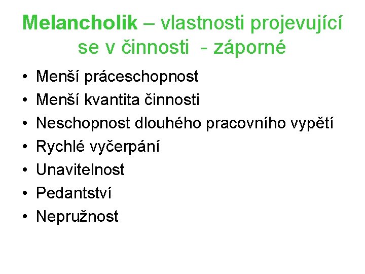 Melancholik – vlastnosti projevující se v činnosti - záporné • • Menší práceschopnost Menší