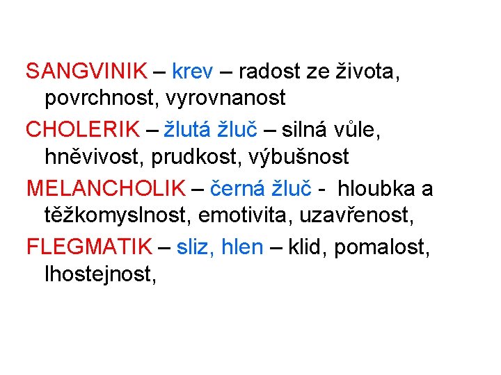SANGVINIK – krev – radost ze života, povrchnost, vyrovnanost CHOLERIK – žlutá žluč – SANGVINIK – krev – radost ze života, povrchnost, vyrovnanost CHOLERIK – žlutá žluč –