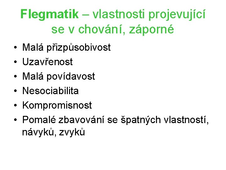 Flegmatik – vlastnosti projevující se v chování, záporné • • • Malá přizpůsobivost Uzavřenost