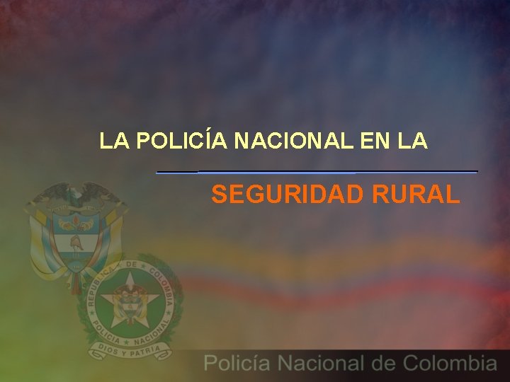 LA POLICÍA NACIONAL EN LA SEGURIDAD RURAL 