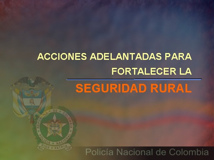 ACCIONES ADELANTADAS PARA FORTALECER LA SEGURIDAD RURAL 