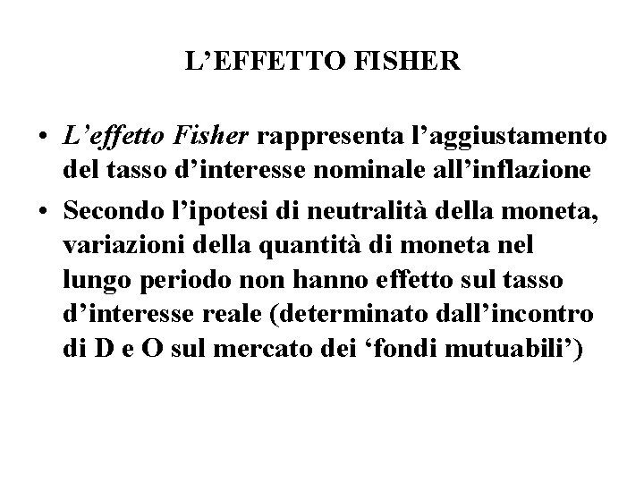 L’EFFETTO FISHER • L’effetto Fisher rappresenta l’aggiustamento del tasso d’interesse nominale all’inflazione • Secondo