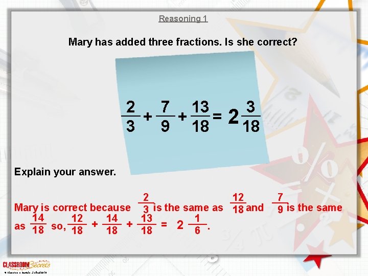 Reasoning 1 Mary has added three fractions. Is she correct? 2 7 13 +