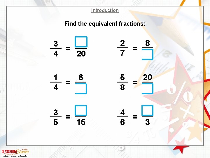 Introduction Find the equivalent fractions: © Classroom Secrets Limited 2018 3 = 4 20