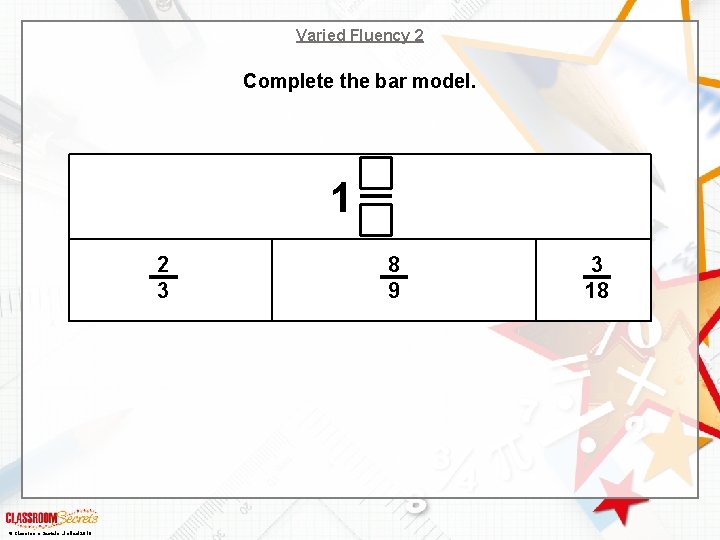 Varied Fluency 2 Complete the bar model. 1 2 3 © Classroom Secrets Limited