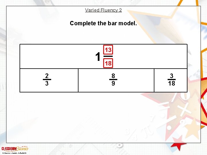 Varied Fluency 2 Complete the bar model. 13 1 18 2 3 © Classroom
