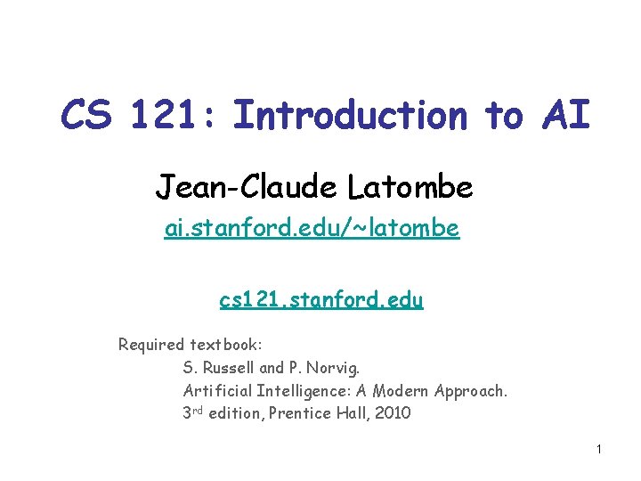 CS 121: Introduction to AI Jean-Claude Latombe ai. stanford. edu/~latombe cs 121. stanford. edu