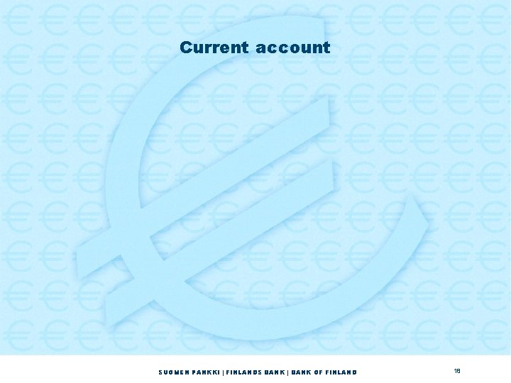Current account SUOMEN PANKKI | FINLANDS BANK | BANK OF FINLAND 18 Current account SUOMEN PANKKI | FINLANDS BANK | BANK OF FINLAND 18