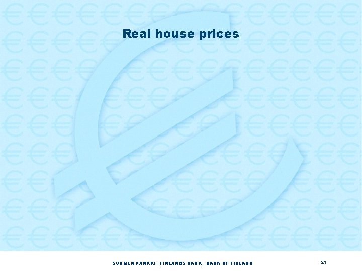 Real house prices SUOMEN PANKKI | FINLANDS BANK | BANK OF FINLAND 21 Real house prices SUOMEN PANKKI | FINLANDS BANK | BANK OF FINLAND 21
