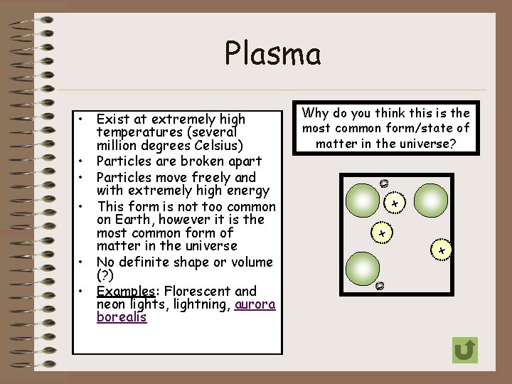 Plasma • Exist at extremely high temperatures (several million degrees Celsius) • Particles are