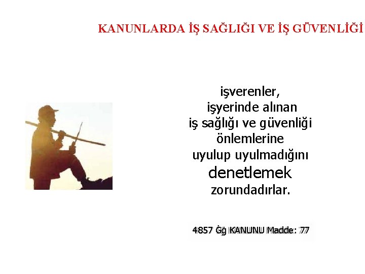 KANUNLARDA İŞ SAĞLIĞI VE İŞ GÜVENLİĞİ işverenler, işyerinde alınan iş sağlığı ve güvenliği önlemlerine