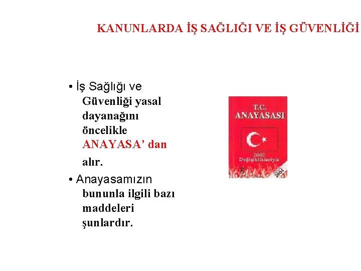 KANUNLARDA İŞ SAĞLIĞI VE İŞ GÜVENLİĞİ • İş Sağlığı ve Güvenliği yasal dayanağını öncelikle