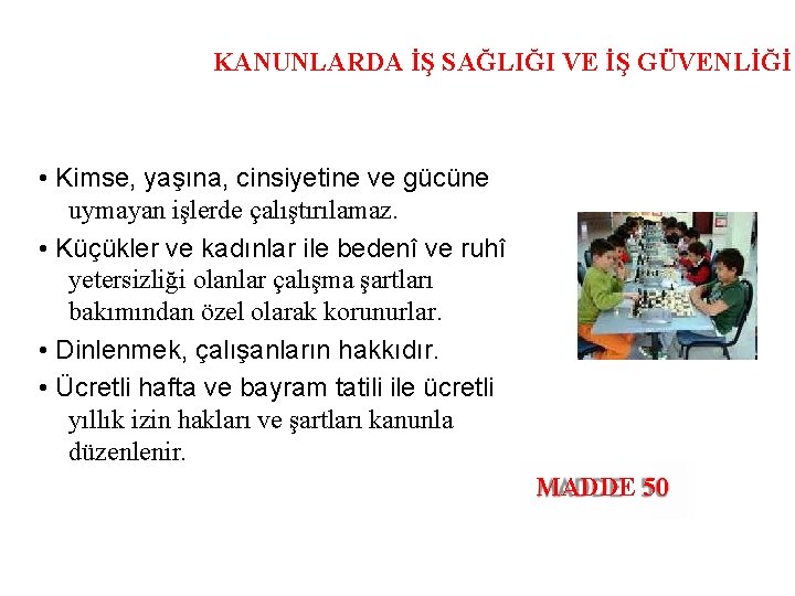 KANUNLARDA İŞ SAĞLIĞI VE İŞ GÜVENLİĞİ • Kimse, yaşına, cinsiyetine ve gücüne uymayan işlerde