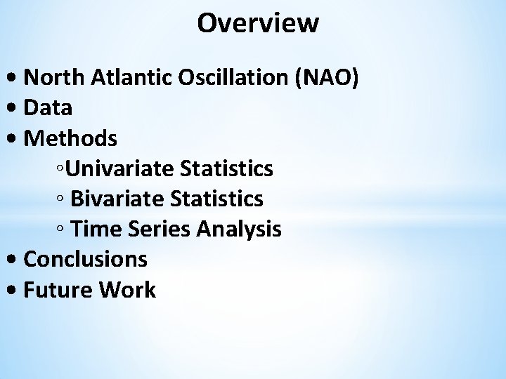 Overview • North Atlantic Oscillation (NAO) • Data • Methods ◦Univariate Statistics ◦ Bivariate