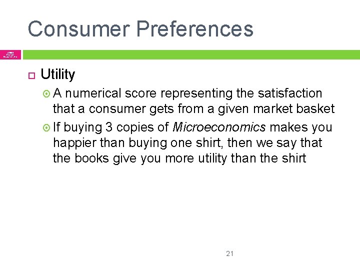 Consumer Preferences © 2005 Pearson Education, Inc. Utility A numerical score representing the satisfaction