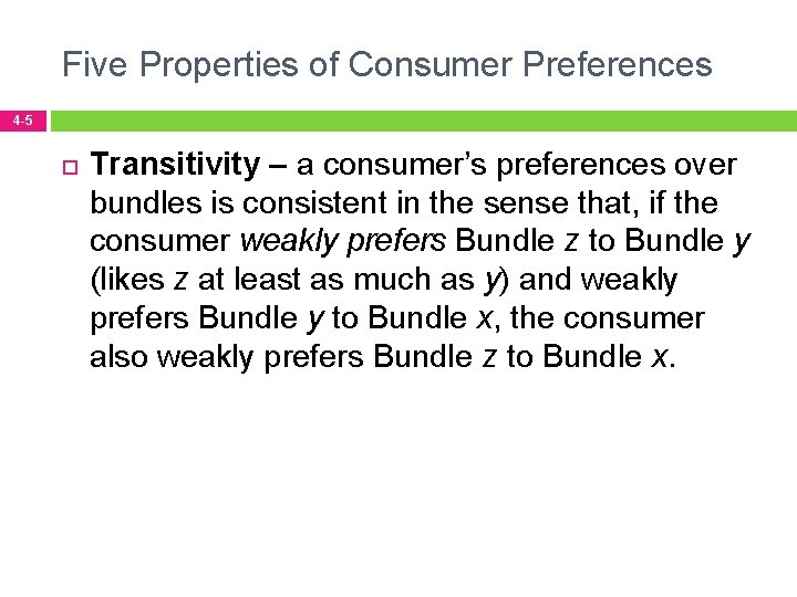 Five Properties of Consumer Preferences 4 -5 Transitivity – a consumer’s preferences over bundles