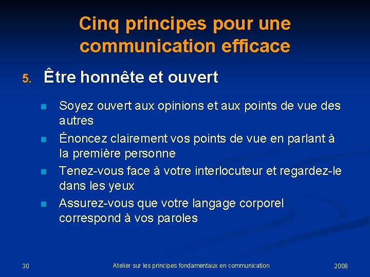 Cinq principes pour une communication efficace 5. Être honnête et ouvert n n 30