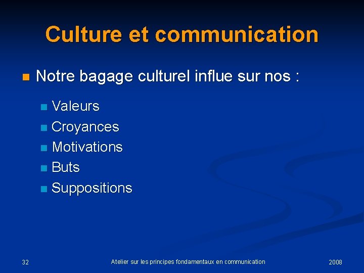 Culture et communication n Notre bagage culturel influe sur nos : Valeurs n Croyances