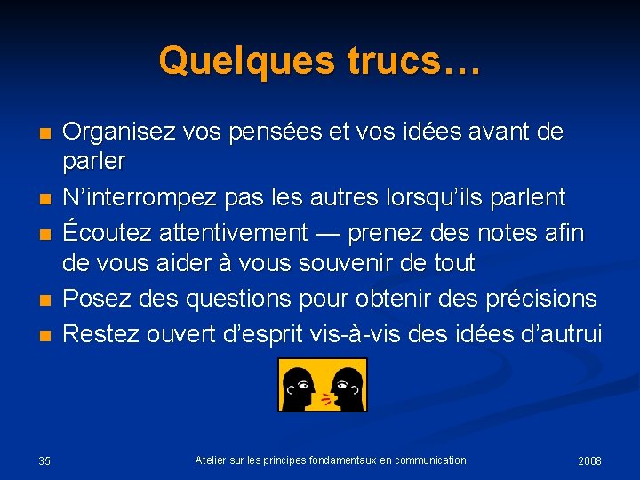 Quelques trucs… n Organisez vos pensées et vos idées avant de parler N’interrompez pas