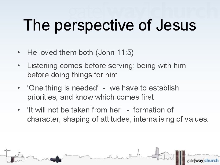 The perspective of Jesus • He loved them both (John 11: 5) • Listening