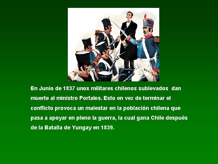 En Junio de 1837 unos militares chilenos sublevados dan muerte al ministro Portales. Esto