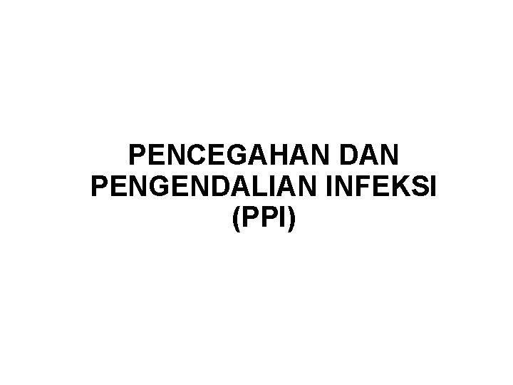PENCEGAHAN DAN PENGENDALIAN INFEKSI (PPI) 